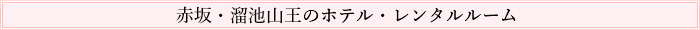赤坂・溜池山王のホテル・レンタルルーム